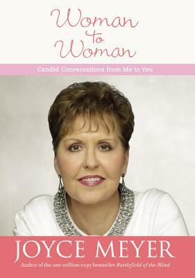 Woman to Woman: Candid Conversations from Me to You by Joyce Meyer