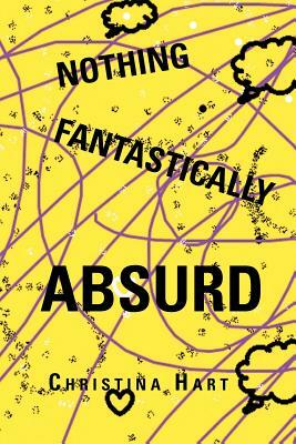 Nothing Fantastically Absurd by Christina Hart