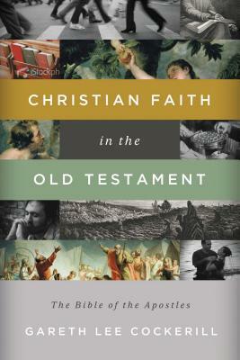 Christian Faith in the Old Testament: The Bible of the Apostles by Gareth Lee Cockerill