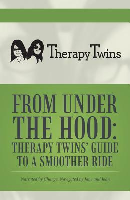 From Under the Hood: Therapy Twins' Guide to a Smoother Ride: Narrated by Change, Navigated by Jane and Joan by Therapy Twins