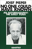 No One Could Have Known: An Autobiography: The Early Years, 1904-1945 by Josef Pieper