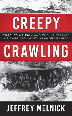 Creepy Crawling: Charles Manson and the Many Lives of America's Most Infamous Family by Jeffrey Melnick