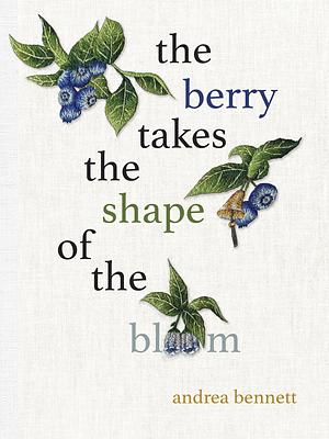 the berry takes the shape of the bloom by andrea bennett