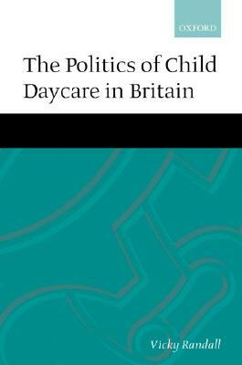 The Politics of Child Daycare in Britain by Vicky Randall