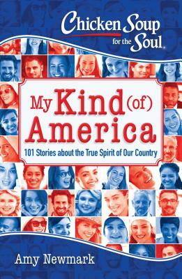 Chicken Soup for the Soul: My Kind (Of) America: 101 Stories about the True Spirit of Our Country by Amy Newmark