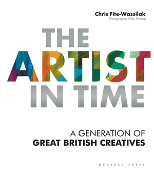 The Artist in Time: A Generation of Great British Creatives by Chris Fite-Wassilak