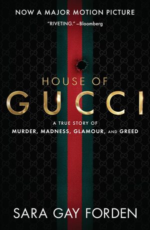 The House of Gucci Movie Tie-in UK: A True Story of Murder, Madness, Glamour, and Greed by Sara Gay Forden