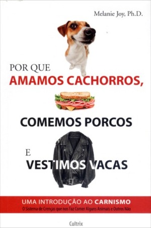 Por que amamos cachorros, comemos porcos e vestimos vacas by Melanie Joy