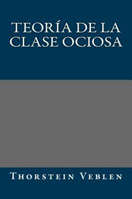 Teoria de la clase ociosa by Thorstein Veblen