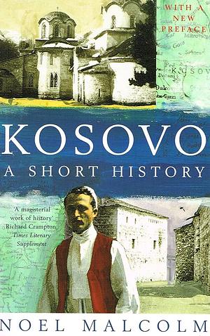 Kosovo: A Short History by Noel Malcolm, Noel Malcolm