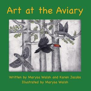 Art at the Aviary by Karen Jacobs, Marysa Walsh