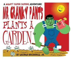 Mr. Cranky Pants Plants A Garden: A Mighty Super Dupers Adventure by George Broderick