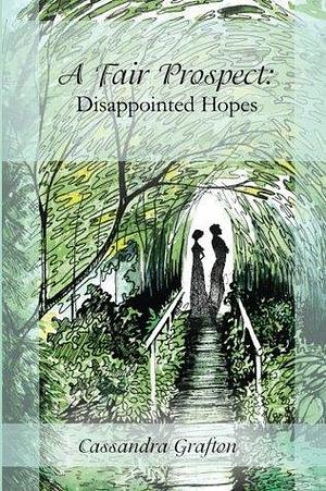 A Fair Prospect: Disappointed Hopes: A Tale of Elizabeth and Darcy: Volume I by Cassandra Grafton, Cassandra Grafton, Diane Zimanski, Adrea Scheidler