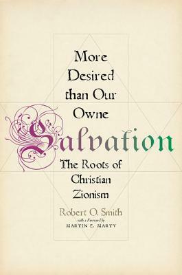 More Desired Than Our Owne Salvation: The Roots of Christian Zionism by Robert O. Smith