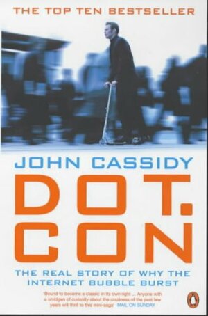 Dot.Con - The Real Story of Why the Internet Bubble Burst by John Cassidy