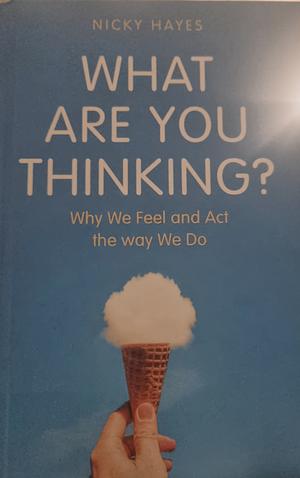 What are you thinking? Why we feel and act the way we do by Nicky Hayes