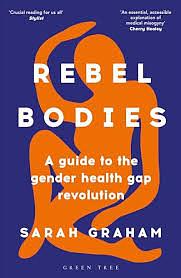 Rebel Bodies: A Guide to the Gender Health Gap Revolution by Sarah Graham