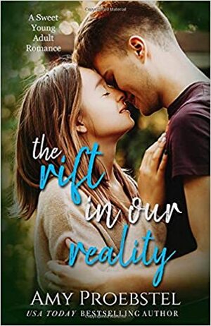 The Rift In Our Reality: A Sweet Young Adult Romance by Amy Proebstel
