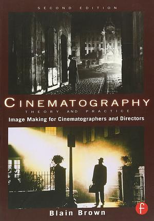 Cinematography: Theory and Practice: Image Making for Cinematographers, Directors, and Videographers by Blain Brown