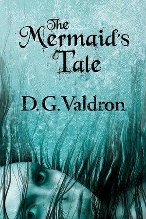 The Mermaid's Tale by D.G. Valdron