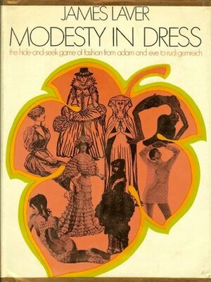 Modesty In Dress: An Inquiry Into The Fundamentals Of Fashion by James Laver