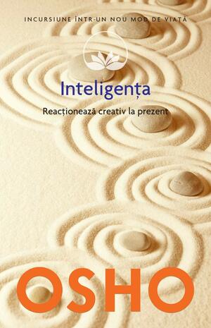 Inteligenta: Reactioneaza creativ la prezent by Osho