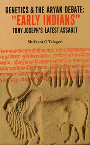 Genetics and the Aryan debate: Early Indians Tony Joseph\'s Latest Assault by Shrikant G. Talageri, Koenraad Elst