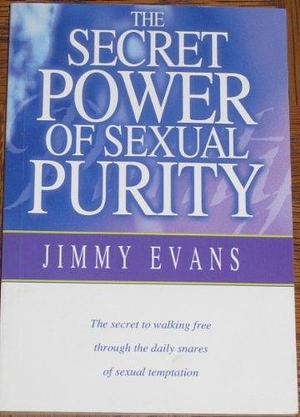 The Secret Power of Sexual Purity by Jimmy Evans