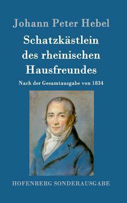 Schatzkästlein des rheinischen Hausfreundes: Nach der Gesamtausgabe von 1834 by Johann Peter Hebel