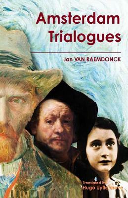 Amsterdam Trialogues: Rembrandt, Vincent van Gogh and Anne Frank talk about Life by Jan Van Raemdonck
