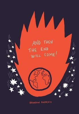 And Then the End Will Come!: (But Five Things You Need to Know in the Meantime) by Brandon Andress