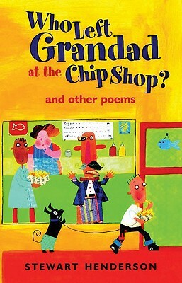 Who Left Grandad at the Chip Shop? by Stewart Henderson