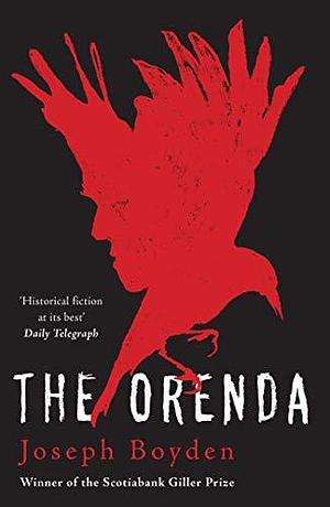 The Orenda: Winner of the Libris Award for Best Fiction by Joseph Boyden, Joseph Boyden