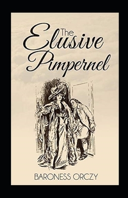 The Elusive Pimpernel Illustrated by Baroness Orczy