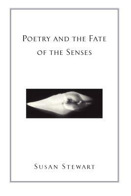 Poetry and the Fate of the Senses by Susan Stewart