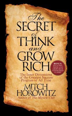 The Secret of Think and Grow Rich: The Inner Dimensions of the Greatest Success Program of All Time by Mitch Horowitz