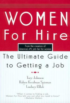 Women for Hire: The Ultimate Guide to Getting a Job by Lindsey Pollack, Tory Johnson, Robyn Freedman Spizman