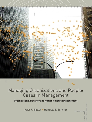 Managing Organizations and People: Cases in Management: Organizational Behavior and Human Resource Management by Paul F. Buller, Randall S. Schuler