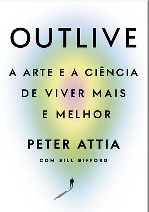 Outlive: A arte e a ciência de viver mais e melhor by Peter Attia