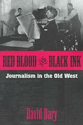 Red Blood and Black Ink: Journalism in the Old West by David Dary