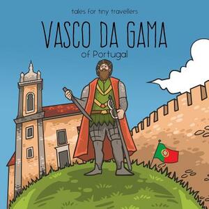 Vasco da Gama of Portugal: A Tale for Tiny Travellers by Liz Tay, Ovidiu-Iulian Toma