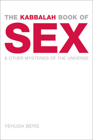 The Kabbalah Book of Sex: And Other Mysteries of the Universe by Yehuda Berg