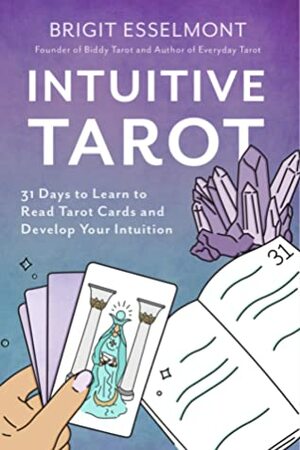 Intuitive Tarot: 31 Days to Learn to Read Tarot Cards and Develop Your Intuition by Brigit Esselmont