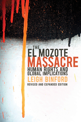 The El Mozote Massacre: Human Rights and Global Implications Revised and Expanded Edition by Leigh Binford