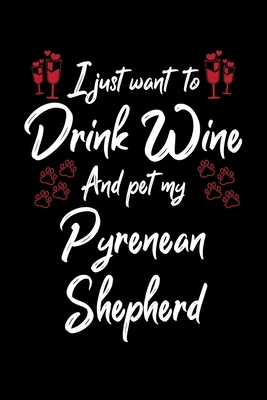 I Just Wanna Drink Wine And Pet My Pyrenean Shepherd by Hopeful Designs