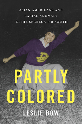 Partly Colored: Asian Americans and Racial Anomaly in the Segregated South by Leslie Bow