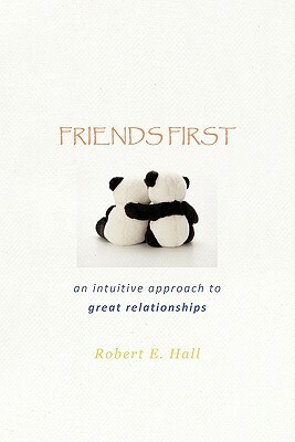 Friends First: An Intuitive Approach to Great Relationships by Robert E. Hall