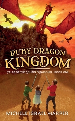 Ruby Dragon Kingdom: Tales of the Cousin Kingdoms, Book One by Michele Israel Harper