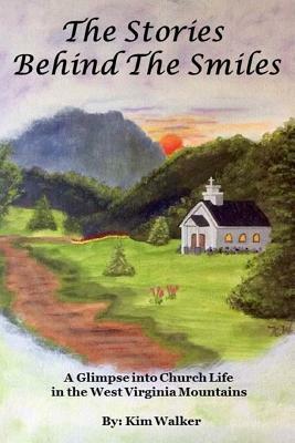 The Stories Behind The Smiles: A Glimpse Into Church Life In The West Virginia Mountains. by Kim Walker
