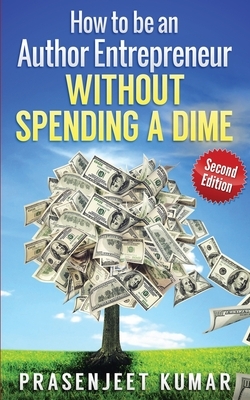 How to be an Author Entrepreneur WITHOUT SPENDING A DIME by Prasenjeet Kumar